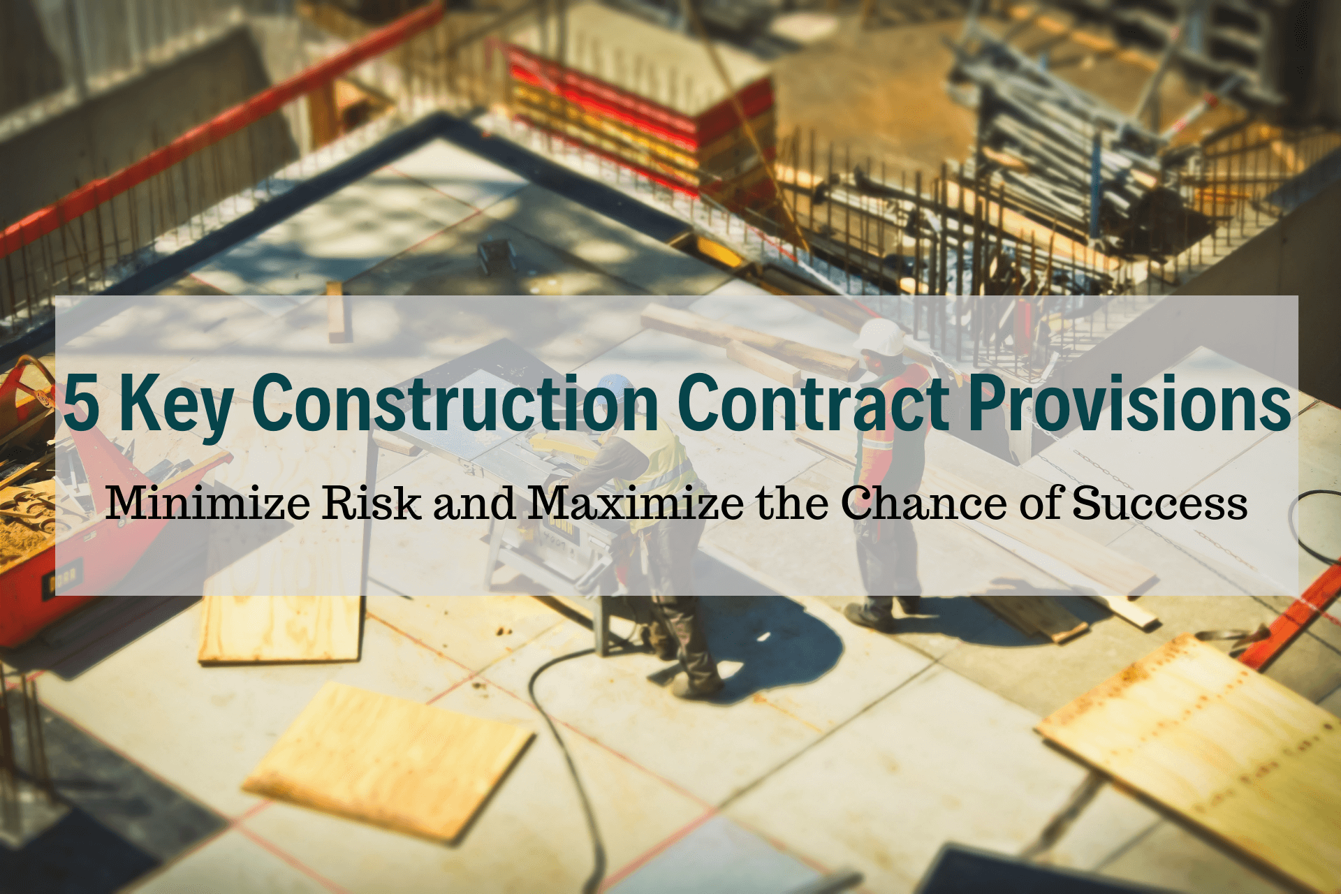 Five Key Construction Contract Provisions for Contractors and Subcontractors