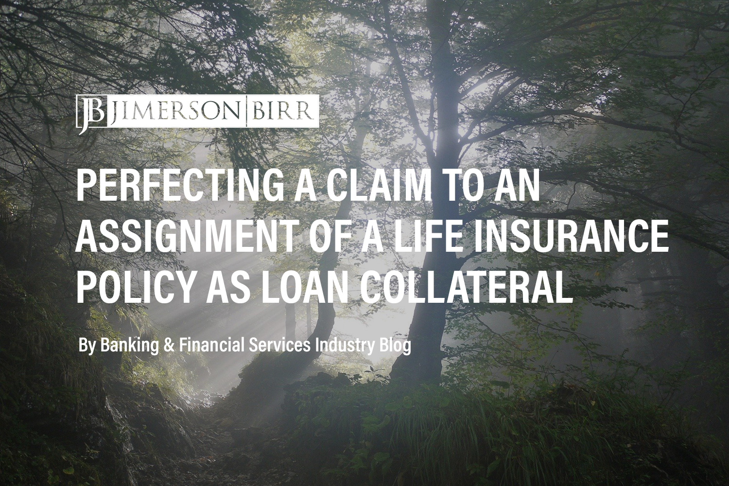 Assigning Life Insurance Policies as Loan CollateralJimerson Birr Law Firm
