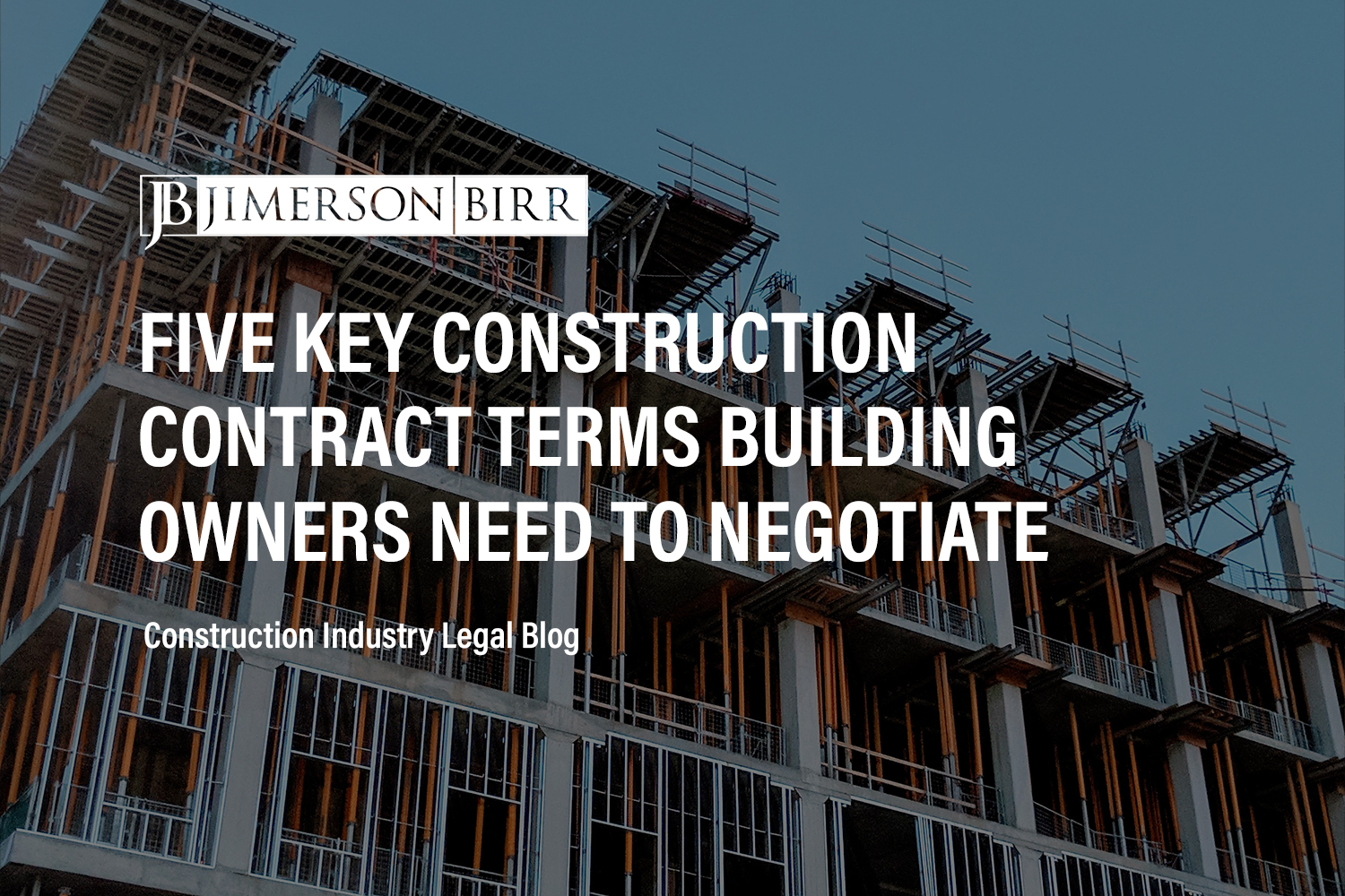 Five Key Construction Contract Terms That Every Building Owner Needs to Negotiate