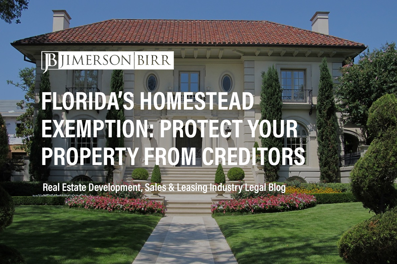 Using Florida’s Homestead Exemption to Reduce Your Property Taxes and Protect Your Property From Creditors