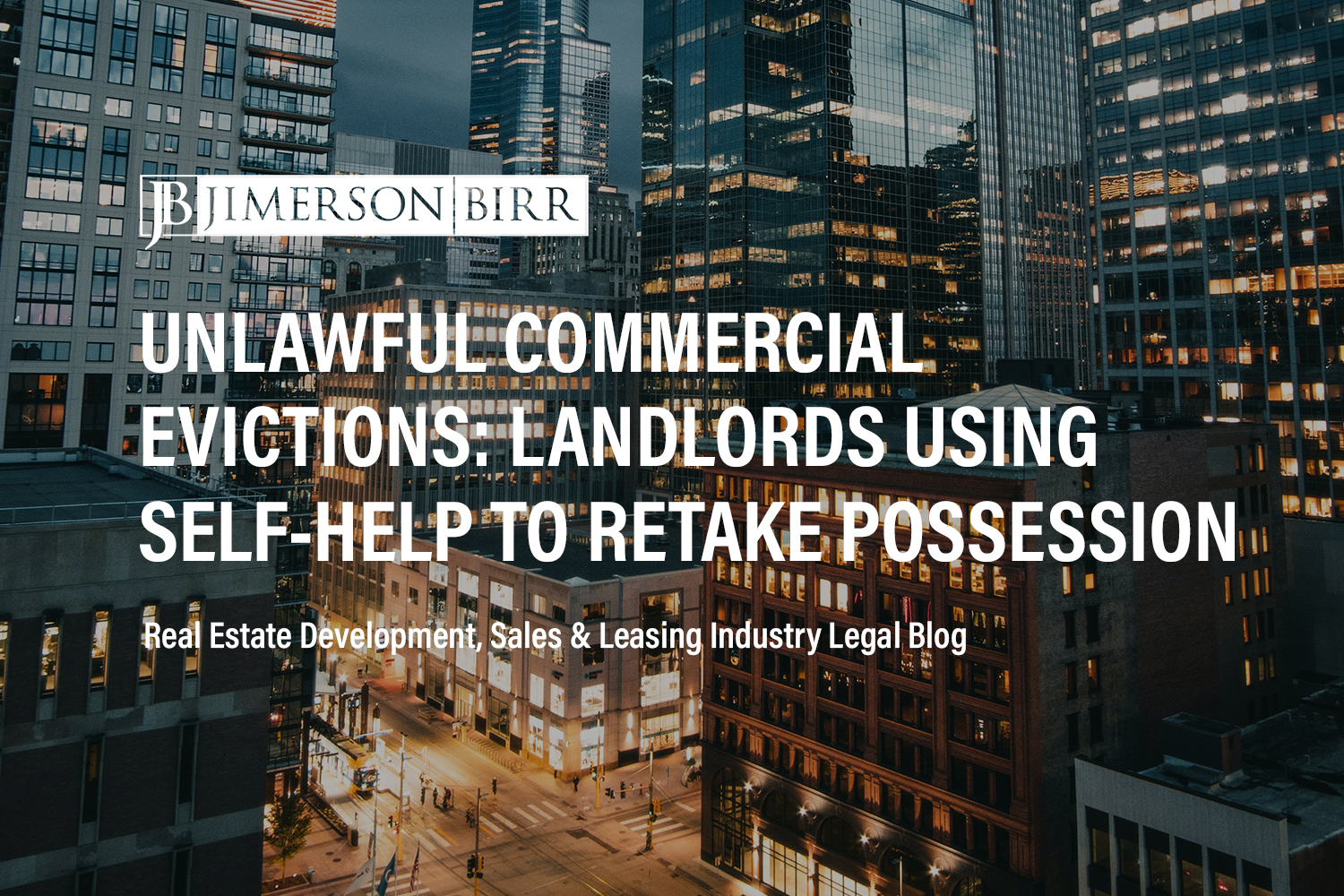 Unlawful Commercial Evictions: A Cautionary Tale for Commercial Landlords Wanting to Use Self-Help to Retake Possession of Leased Property