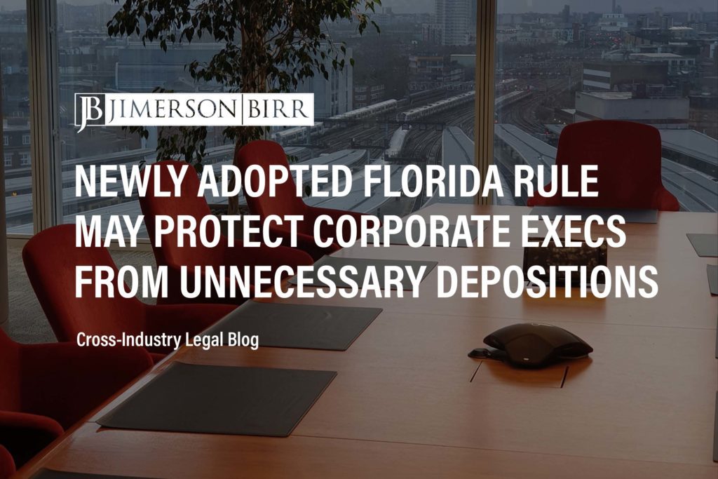 Newly Adopted Florida Rule - The Apex Doctrine - May Protect Corporate Executives From Unnecessary Depositions