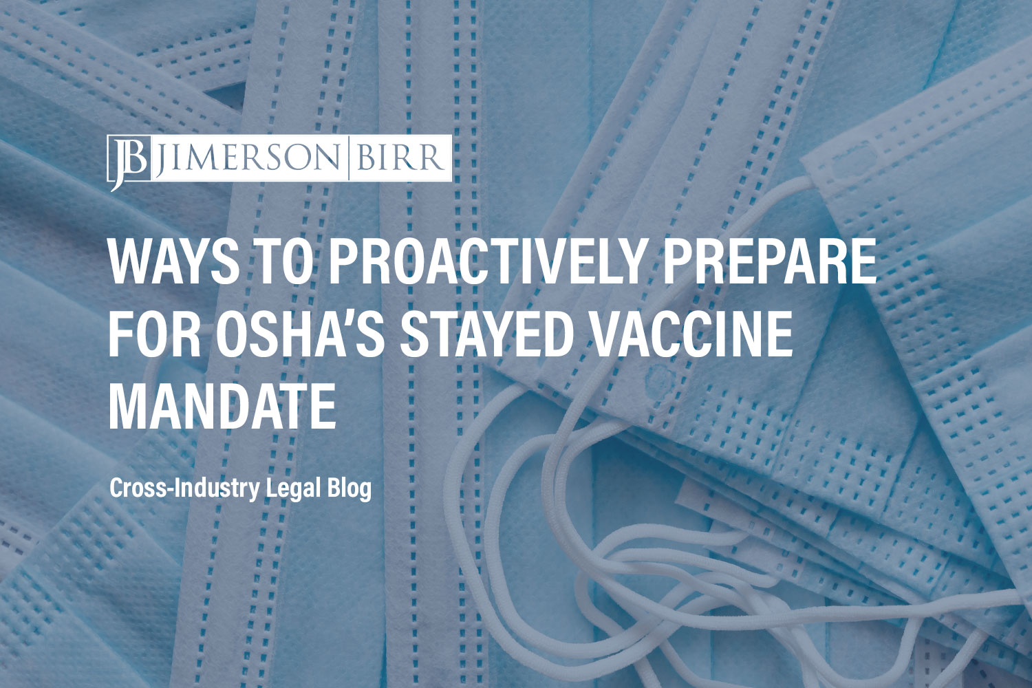 OSHA’s COVID-19 Vaccine Mandate: Proactive Measures for Private Employers to Take While the Mandate is Stayed
