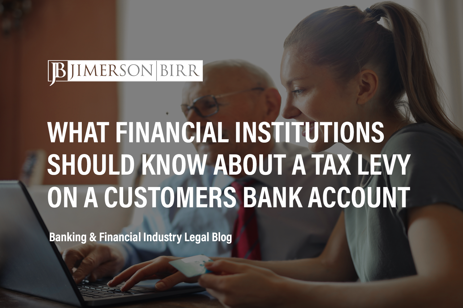 What Financial Institutions Should Know about a Tax Levy on a Customers Bank  Account | Jimerson Birr