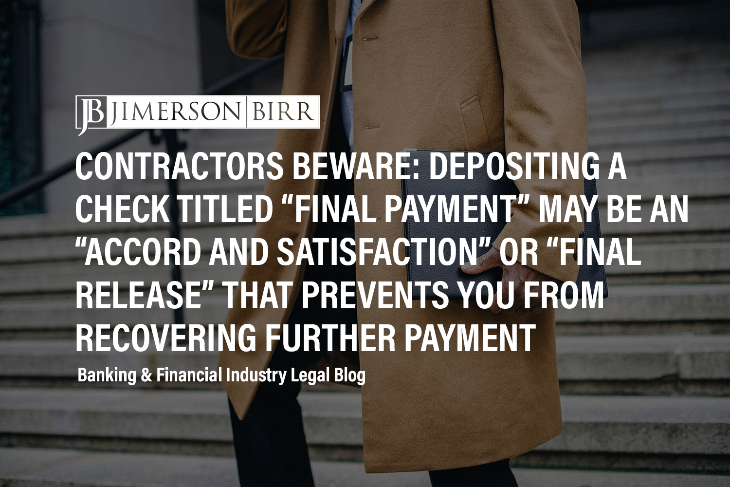 Contractors Beware: Depositing a Check Titled “Final Payment” May Be an “Accord and Satisfaction” or “Final Release” That Prevents You From Recovering Further Payment