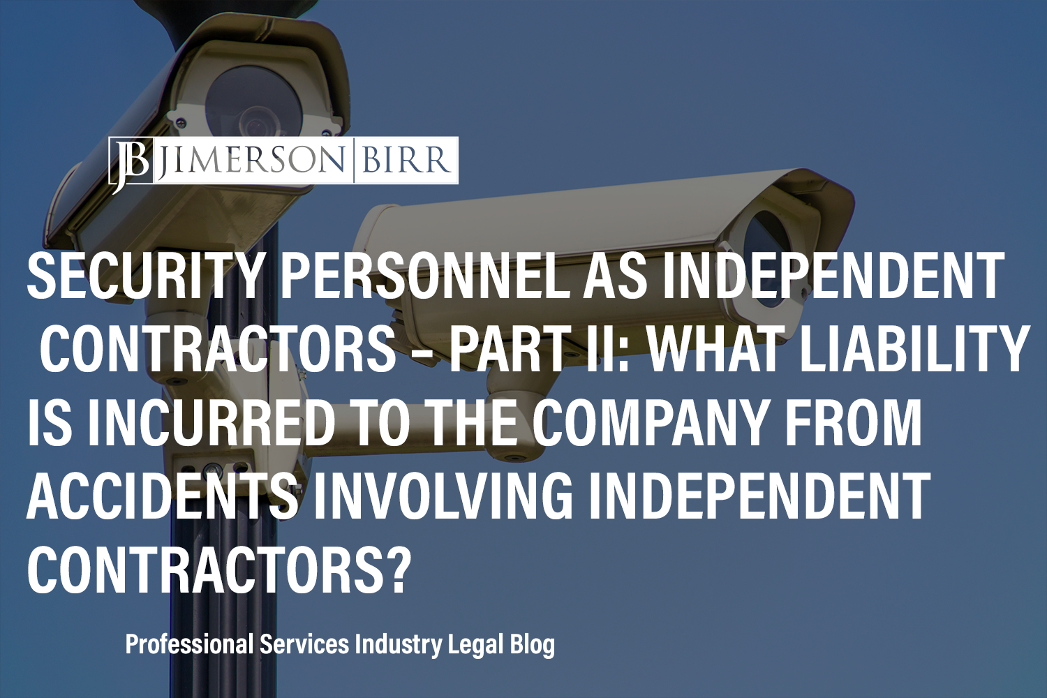 Security Personnel as Independent Contractors – Part Ii: What Liability Is Incurred to the Company From Accidents Involving Independent Contractors?