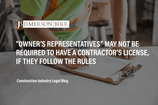“Owner’s Representatives” May Not Be Required to Have a Contractor’s License, if They Follow the Rules