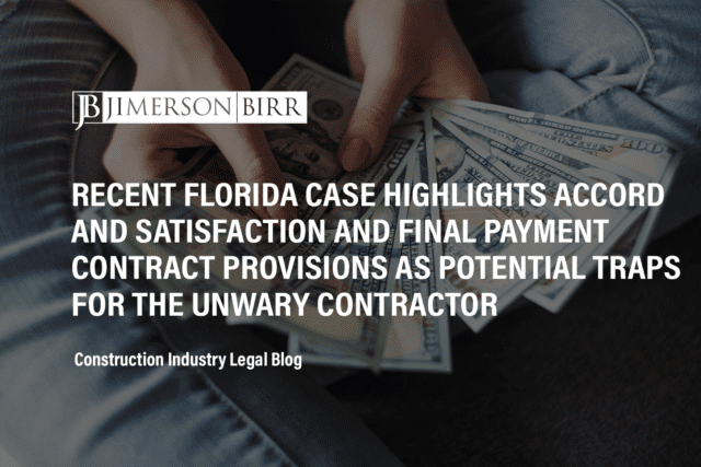RECENT FLORIDA CASE HIGHLIGHTS ACCORD AND SATISFACTION AND FINAL PAYMENT CONTRACT PROVISIONS AS POTENTIAL TRAPS FOR THE UNWARY CONTRACTOR