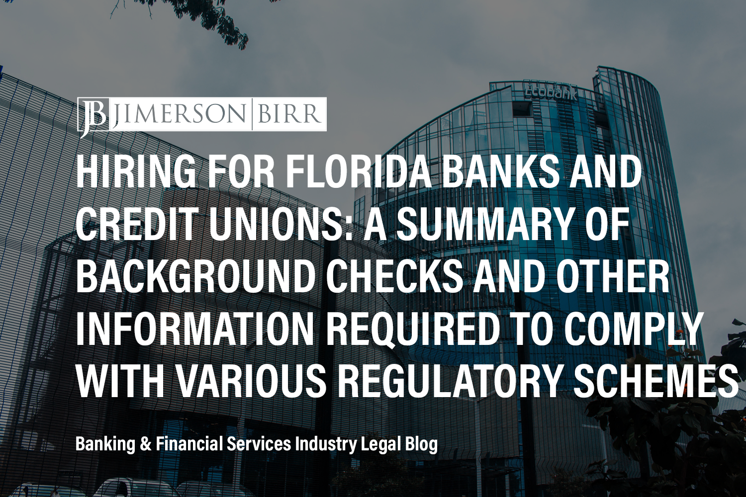 Hiring for Florida Banks and Credit Unions: A Summary of Background Checks and Other Information Required to Comply With Various Regulatory Schemes