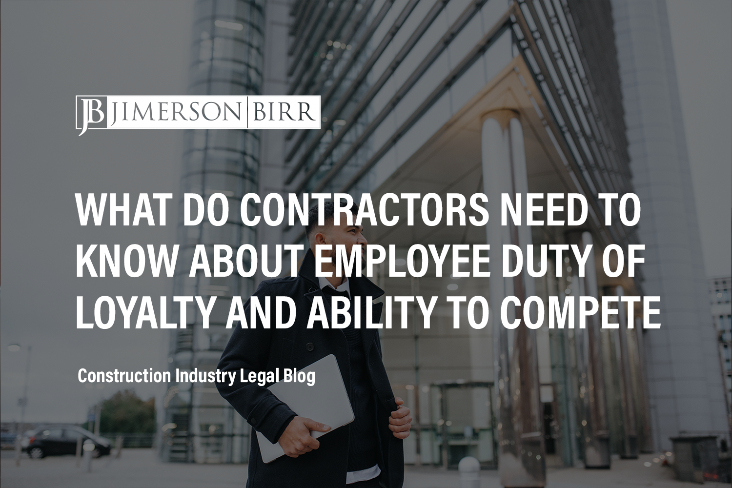 What Do Contractors Need to Know About Employee Duty of Loyalty and Ability to Compete