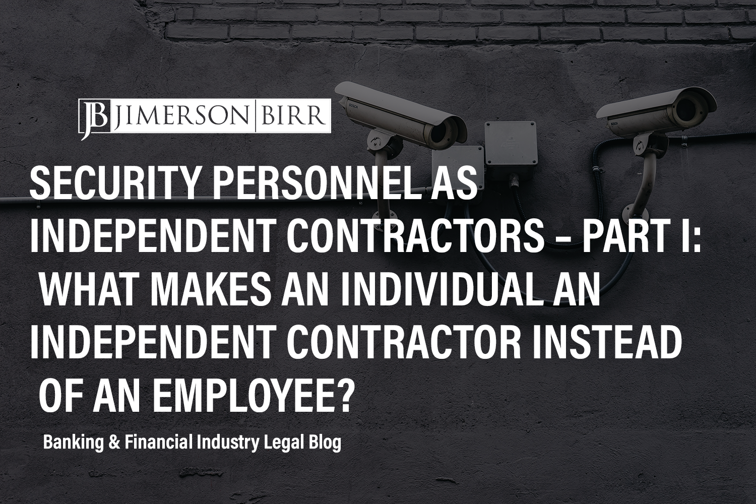 Security Personnel as Independent Contractors – Part I: What Makes an Individual an Independent Contractor Instead of an Employee?