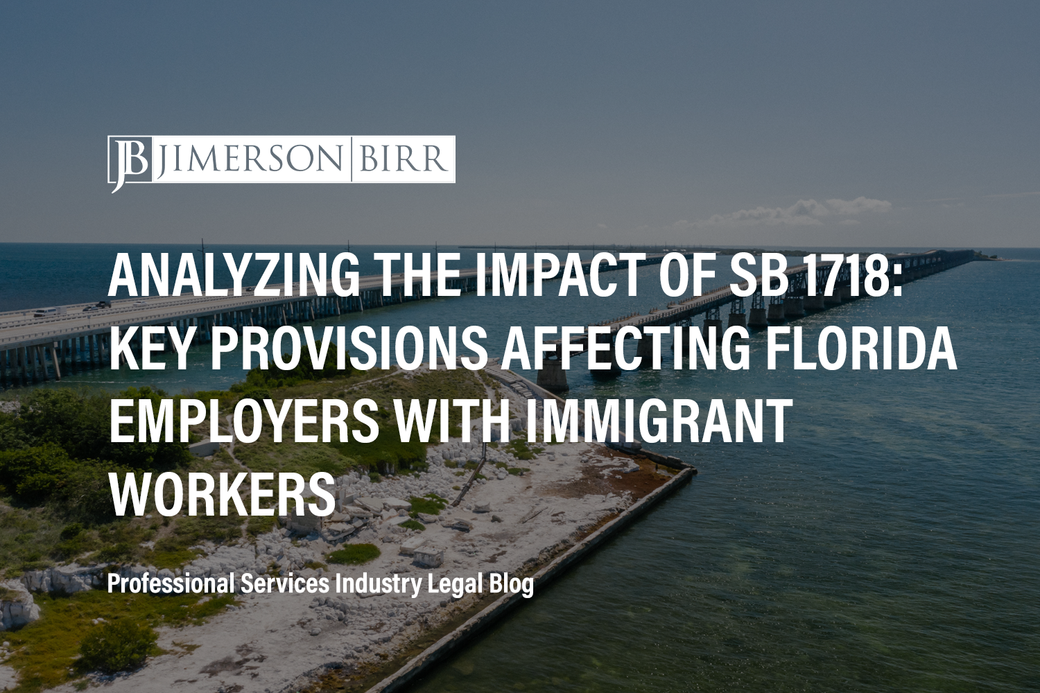 Analyzing the Impact of SB 1718: Key Provisions Affecting Florida Employers with Immigrant Workforces