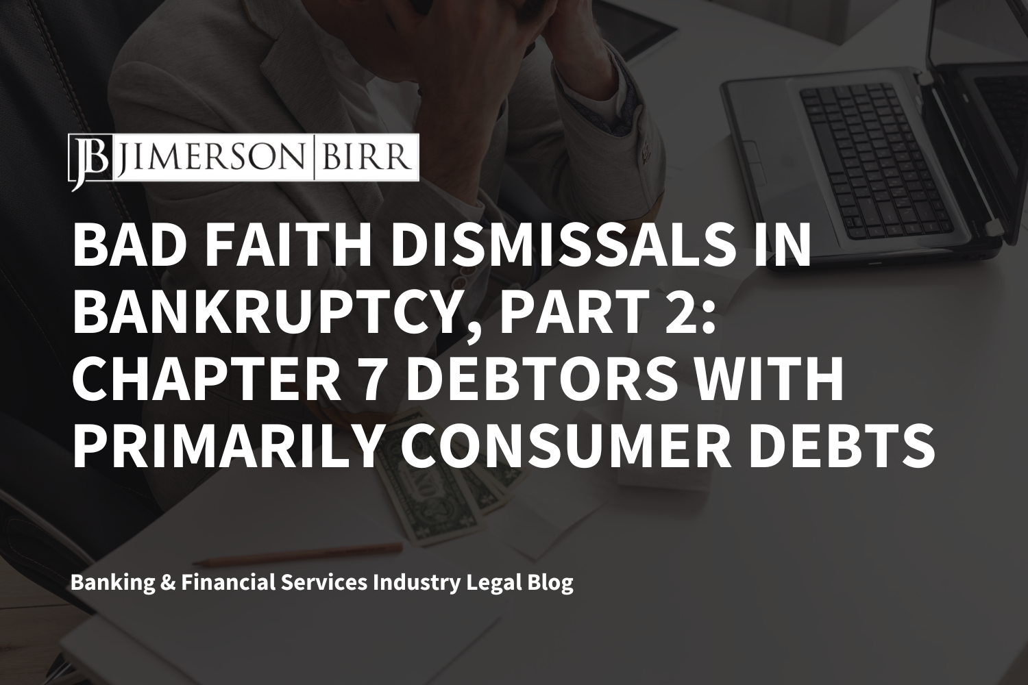 Bad Faith Dismissals in Bankruptcy, Part 2: Chapter 7 Debtors with Primarily Consumer Debts