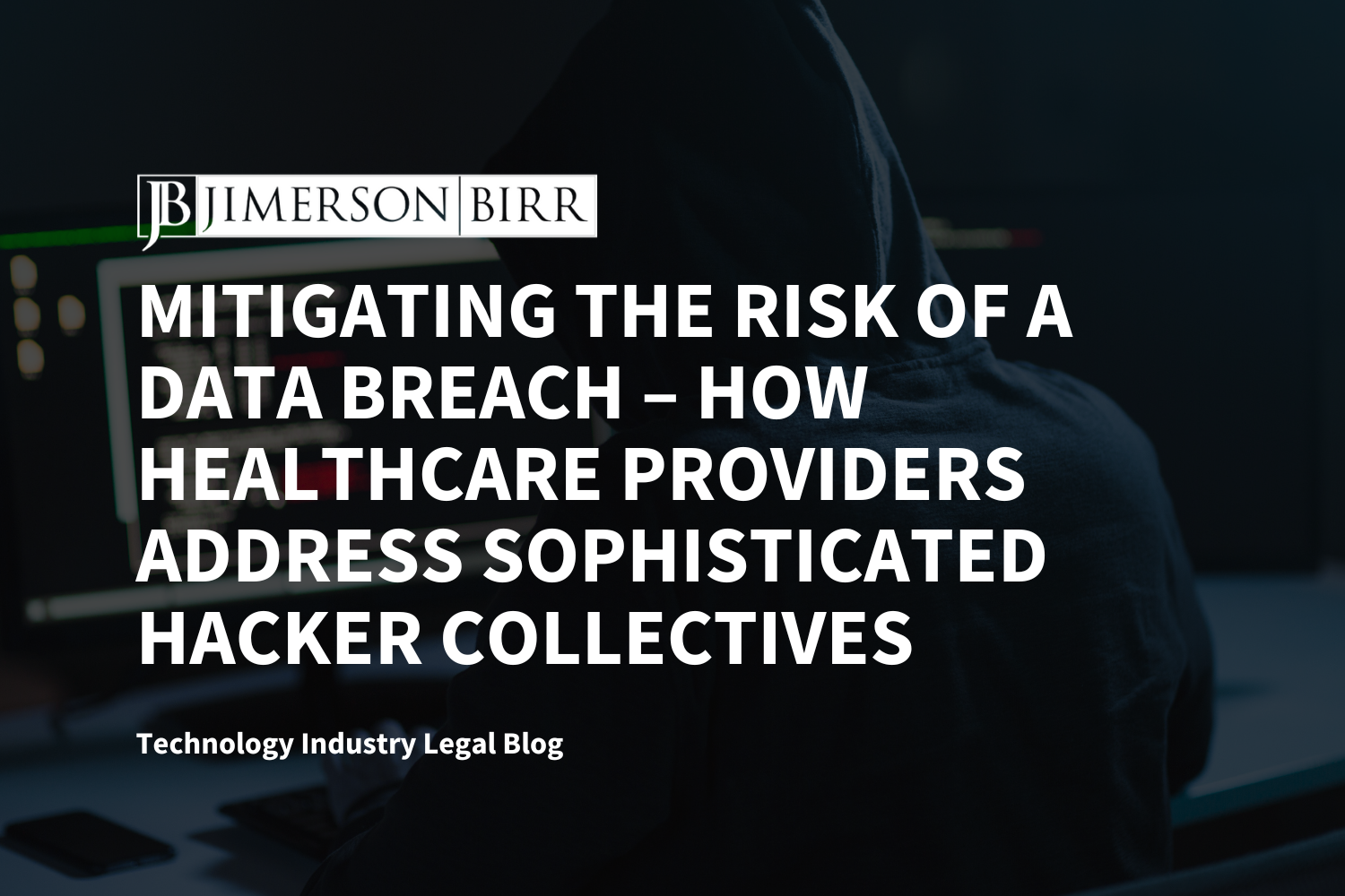 Mitigating the Risk of a Data Breach – How Healthcare Providers Address Sophisticated Hacker Collectives