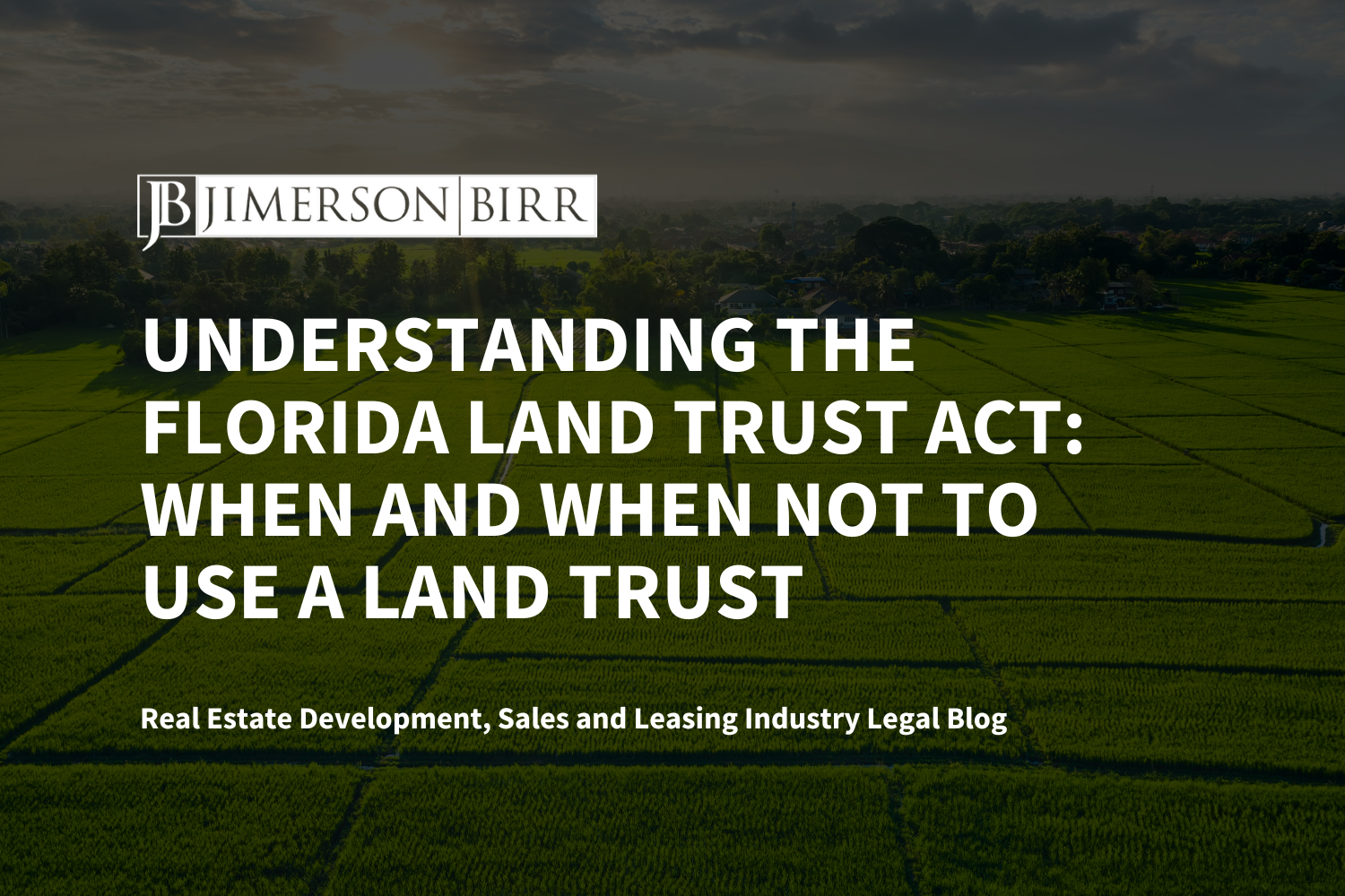 Understanding the Florida Land Trust Act: When and When Not to Use a Land Trust