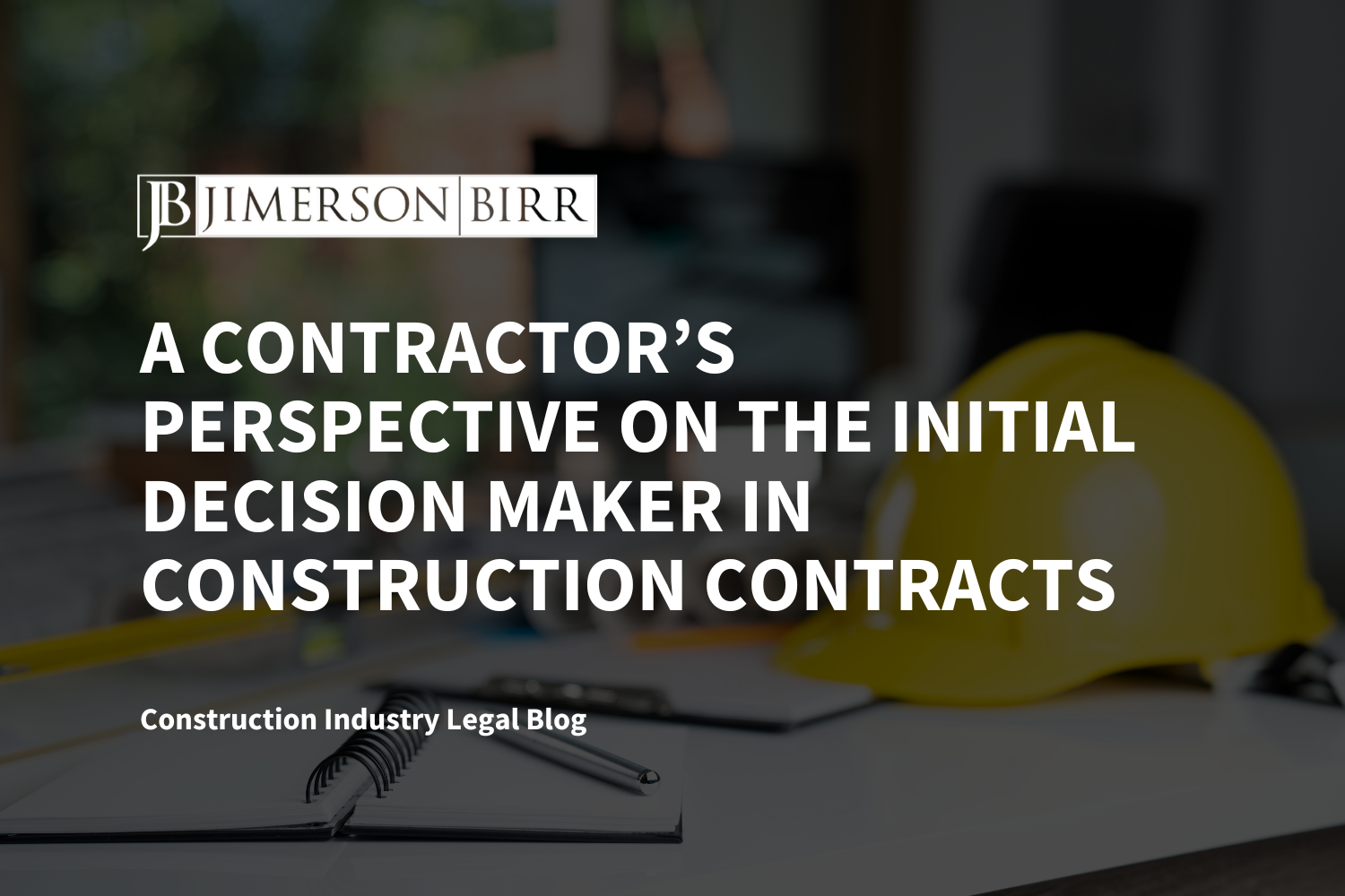 A Contractor’s Perspective on the Initial Decision Maker in Construction Contracts