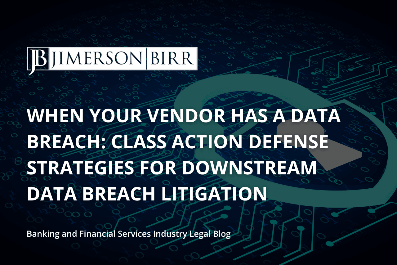 When Your Vendor Has A Data Breach: Class Action Defense Strategies for Downstream Data Breach Litigation 
